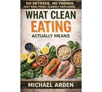 What Clean Eating Actually Means: No Detoxes, No Trends-Just Real Food, Clearly Explained (THE PISSED-OFF COOK CLEAN EATING SERIES)