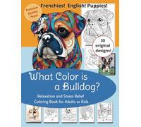 What Color is a Bulldog?: From Frenchies to English Bulldogs - A Coloring book for Adults and Kids