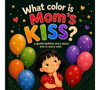 What Color is Mom's Kiss?: A Gentle Bedtime Story for Toddlers and Kids Ages 2-6 - A Soothing Picture Book About Love, Colors, and Emotions - Premium Color Print