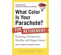 What Color Is Your Parachute? for Retirement, Second Edition: Planning a Prosperous, Healthy, and Happy Future (What Color Is Your Parachute? for Retirement: Planning Now for the)
