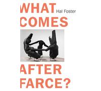 What Comes After Farce?: Art and Criticism at a Time of Debacle