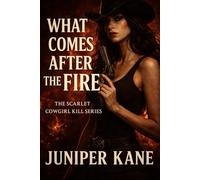 What Comes After the Fire (The Scarlet Cowgirl Kill Series)