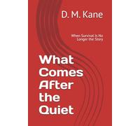 What Comes After the Quiet: When Survival Is No Longer the Story (The Quiet Catastrophes Series)