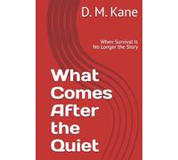 What Comes After the Quiet: When Survival Is No Longer the Story (The Quiet Catastrophes Series)