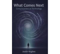 What Comes Next: Consciousness as Technology