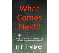 What Comes Next?: When The Stars Go Out And All Is Cold And Dark Only One Question Remains