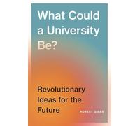 What Could a University Be?: Revolutionary Ideas for the Future