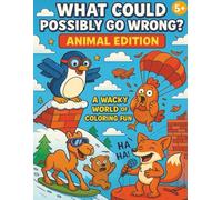 What Could Possibly Go Wrong? Animal Edition Coloring Book: A Hilarious, Wacky, and Unexepected World of Laughs and Fun. | 8.5x11 inches, 50 pages | Gift for Vacations, Holidays, and Relaxing Times