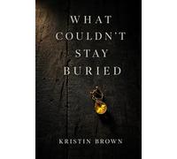 What Couldn't Stay Buried: A Prequel to Plausible Deniability (THE KEPT THINGS A Literary Crime Series by Kristin Brown)
