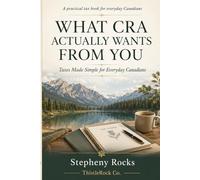 What CRA Actually Wants From You: Taxes Made Simple for Everyday Canadians (Real-Life Guides - from ThistleRock Co.)