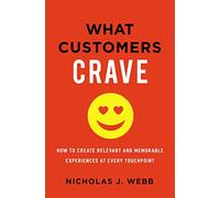 What Customers Crave: How to Create Relevant and Memorable Experiences at Every Touchpoint