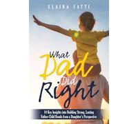 What Dad Did Right: 10 Key Insights into Building Strong, Lasting Father-Child Bonds from a Daughter's Perspective
