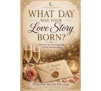 What Day Was Your Love Story Born?: Discover the Astrology Sign of Your Relationship