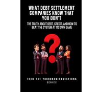 What Debt Settlement Companies Know That You Dont: The Truth About Debt, Credit, and How to Beat the System at Its Own Game