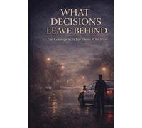 What Decisions Leave Behind: What Remains After Decisions: 2 (Judgement Under Pressure and What Decisions Leave Behind)