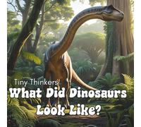 What Did Dinosaurs Look Like?: Big Phots & Bite-Sized Facts for Ages 3-5 (Tiny Thinkers books by Teresa)