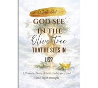 What Did God See in the Olive Tree That He Sees in Us?: A Powerful Story of Faith, Endurance, and God’s Quiet Strength
