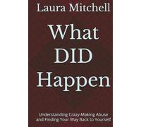 What DID Happen: Understanding Crazy-Making Abuse and Finding Your Way Back to Yourself