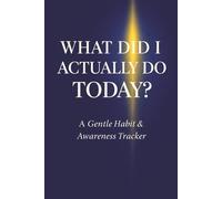 WHAT DID I ACTUALLY DO TODAY?: A Gentle Habit & Awareness Tracker (A QUIET TRACKING SERIES)