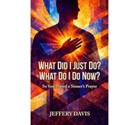 What Did I Just Do? What Do I Do Now?: So You Prayed a Sinner's Prayer