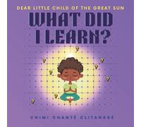 What Did I Learn? (DEAR LITTLE CHILD OF THE GREAT SUN)