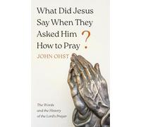 What Did Jesus Say When They Asked Him How to Pray?: The Words and the History of the Lord's Prayer