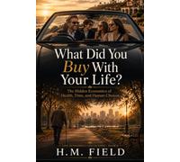 What Did You Buy with Your Life?: The Hidden Economics of Health, Time, and Human Choices (Life Economics Collection)
