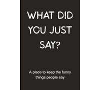 What Did You Just Say Notebook | Funny journal for Writing Down Hilarious Things People Say | Black Cover with White Text | 6x9, 120 Pages, Matte Finish