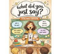 What Did You Just Say?: Teacher Edition: A Funny Classroom Coloring Book for Teachers