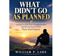 WHAT DIDN'T GO AS PLANNED: Letting Go of the Year's Disappointments and Moving Forward With Peace and Purpose
