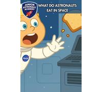 What Do Astronauts Eat In Space: Astronaut Book For Kids (Junior Astronaut Academy)