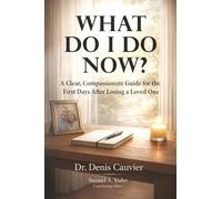 What Do I Do Now?: A Clear, Compassionate Guide for the First Days After Losing a Loved One