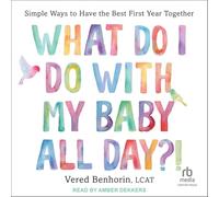 What Do I Do with My Baby All Day?!: Simple Ways to Have the Best First Year Together