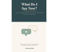 What Do I Say Now?: Practical Dementia Communication Scripts for Adult Daughters Caring for an Aging Parent