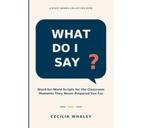 What Do I Say?: Word-for-Word Scripts for the Classroom Moments They Never Prepared You For: 1 (Right Words for Educators)