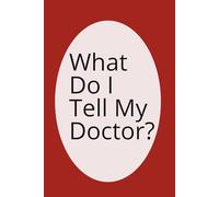 What Do I Tell My Doctor?: A Monthly Record of Mood, Vital Signs, Fitness Progress, Food Eaten, Meds and Vitamins