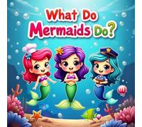 What Do Mermaids Do?: A Fun Mermaid Coloring Book for Girls Ages 4-8 Featuring Little Mermaids with Magical Jobs, Princess Tails, and Ocean Adventures