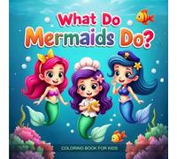 WHAT DO MERMAIDS DO?: Mermaid Coloring Book for Girls Ages 4-8 Magical Princesses, Professions, Fairies & Unicorn Friends to Color
