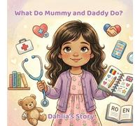 What Do Mummy and Daddy Do? Dahlia’s Story: Learning that everyone can help make the world bright-in their own special way.