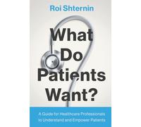 What Do Patients Want?: A Guide for Healthcare Professionals to Understand and Empower Patients