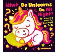 What Do Unicorns Do All Night? Coloring Book: 50 Cozy & Magical Scenes to Color for Kids Ages 3-6 (The Secret Lives of Unicorns)
