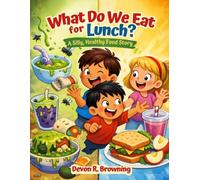 What Do We Eat for Lunch? A Silly, Healthy Food Story for Kids: A Funny Rhyming Book That Teaches Healthy Eating Habits for Children Ages 3-8
