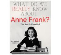 What do we REALLY know about Anne Frank? (The Truth Fears No Investigation)