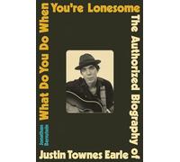 What Do You Do When You're Lonesome: The Authorized Biography of Justin Townes Earle