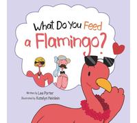 What Do You Feed a Flamingo?: A Flamingo Friendship Adventure for Kids