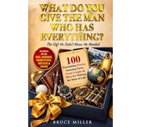 What Do You Give The Man Who Has Everything? (The Gift He Didn't Know He Needed): 100 Fascinating Stories, Amazing Facts, Great Laughs & Ideas for ... People Who Have Everything Series Gift Books)