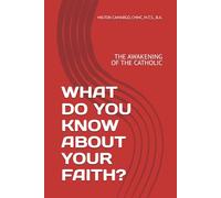 WHAT DO YOU KNOW ABOUT YOUR FAITH?: THE AWAKENING OF THE CATHOLIC