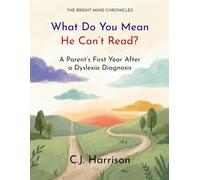 What Do You Mean He Can't Read?: A Parent's First Year After a Dyslexia Diagnosis