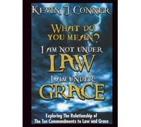What Do You Mean? I am Not Under Law, I am Under Grace: Exploring the Relationship of the 10 Commandments to Law and Grace