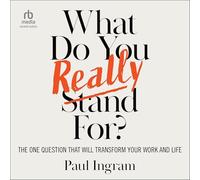 What Do You Really Stand For?: The One Question That Will Transform Your Work and Life
